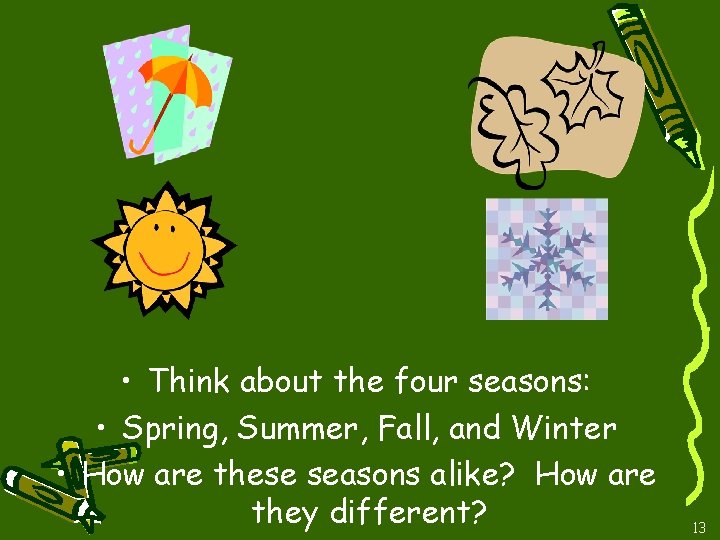  • Think about the four seasons: • Spring, Summer, Fall, and Winter •