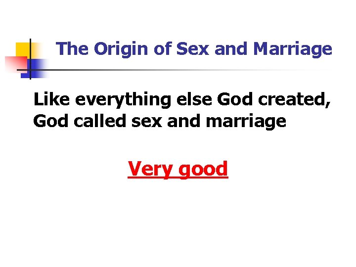 The Origin of Sex and Marriage Like everything else God created, God called sex