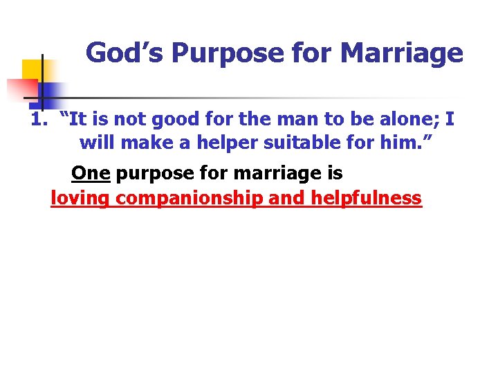 God’s Purpose for Marriage 1. “It is not good for the man to be