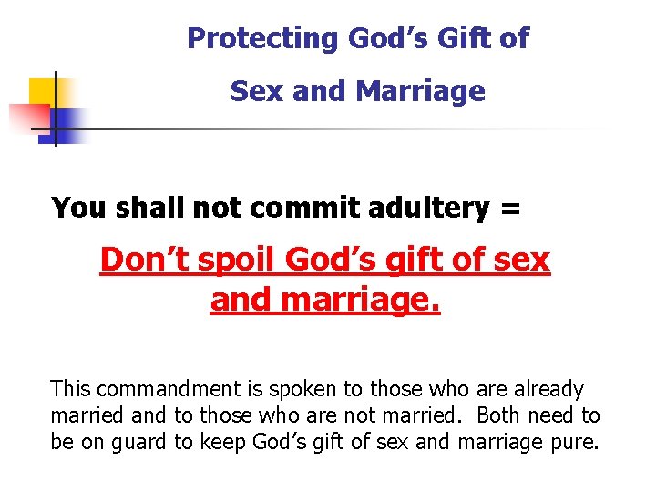 Protecting God’s Gift of Sex and Marriage You shall not commit adultery = Don’t