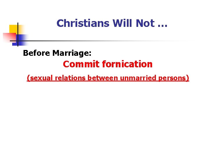 Christians Will Not … Before Marriage: Commit fornication (sexual relations between unmarried persons) 