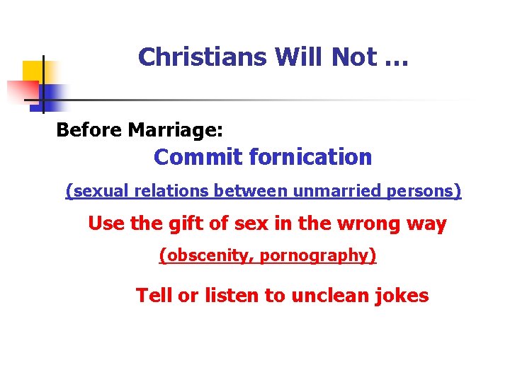 Christians Will Not … Before Marriage: Commit fornication (sexual relations between unmarried persons) Use