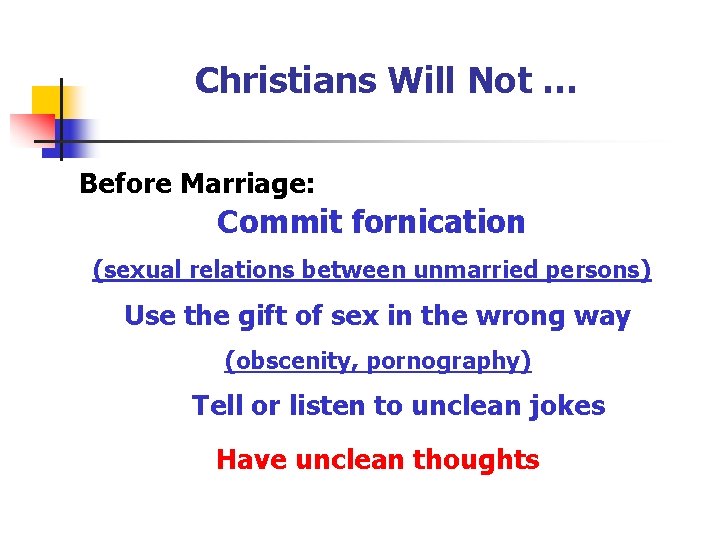 Christians Will Not … Before Marriage: Commit fornication (sexual relations between unmarried persons) Use