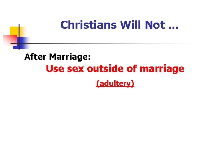 Christians Will Not … After Marriage: Use sex outside of marriage (adultery) 