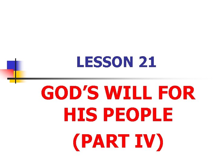 LESSON 21 GOD’S WILL FOR HIS PEOPLE (PART IV) 