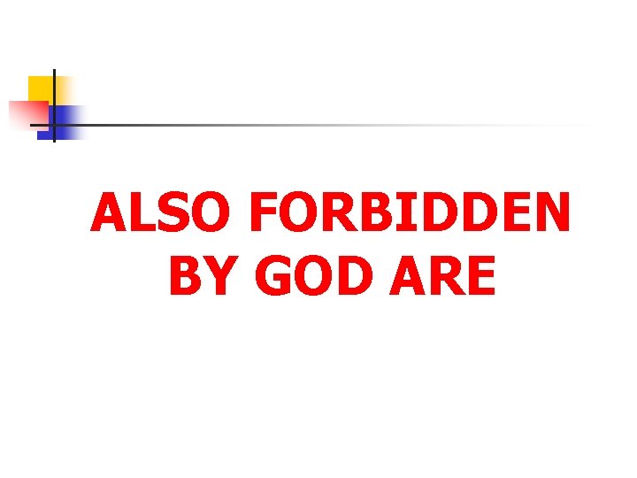 ALSO FORBIDDEN BY GOD ARE 