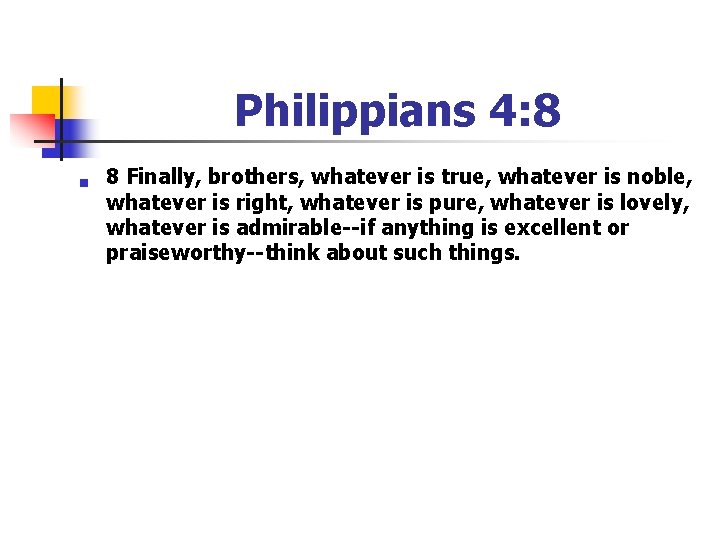 Philippians 4: 8 n 8 Finally, brothers, whatever is true, whatever is noble, whatever