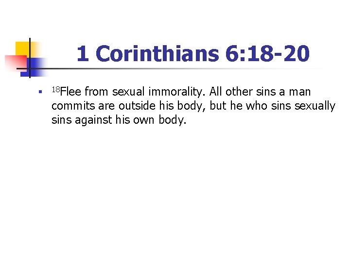 1 Corinthians 6: 18 -20 n 18 Flee from sexual immorality. All other sins