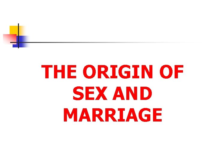 THE ORIGIN OF SEX AND MARRIAGE 