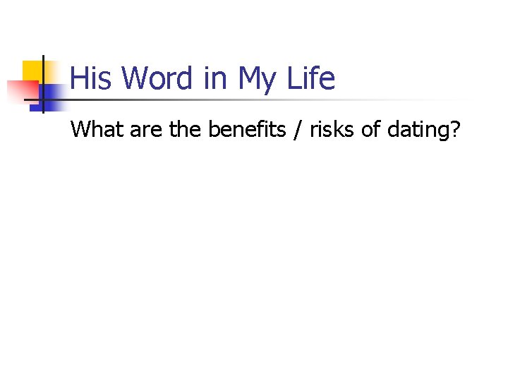 His Word in My Life What are the benefits / risks of dating? 