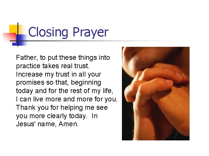 Closing Prayer Father, to put these things into practice takes real trust. Increase my