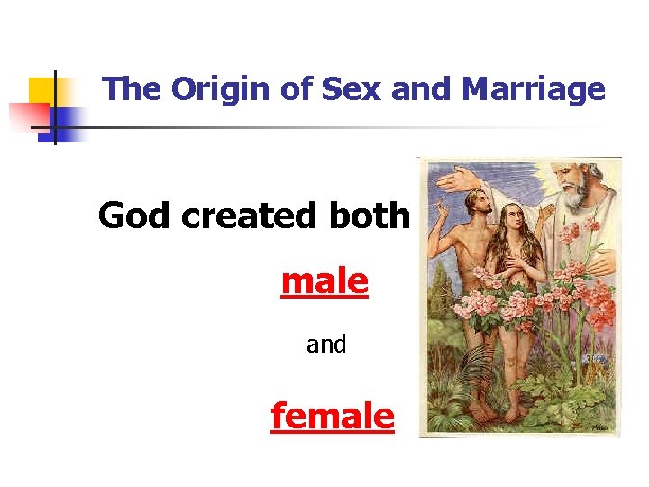 The Origin of Sex and Marriage God created both male and female 