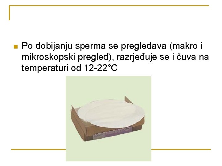 n Po dobijanju sperma se pregledava (makro i mikroskopski pregled), razrjeđuje se i čuva