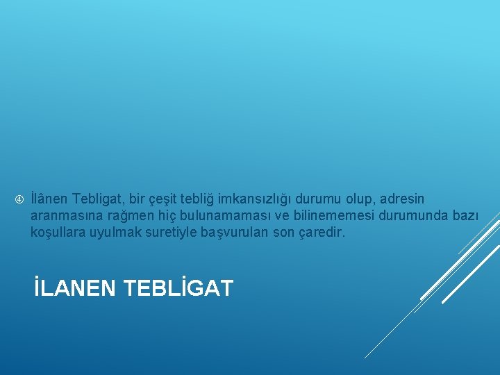  İlânen Tebligat, bir çeşit tebliğ imkansızlığı durumu olup, adresin aranmasına rağmen hiç bulunamaması