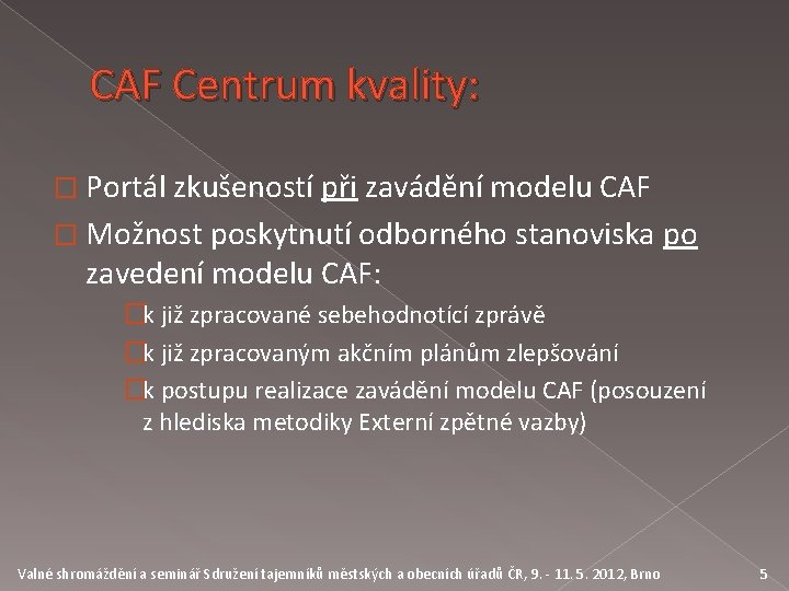 CAF Centrum kvality: � Portál zkušeností při zavádění modelu CAF � Možnost poskytnutí odborného