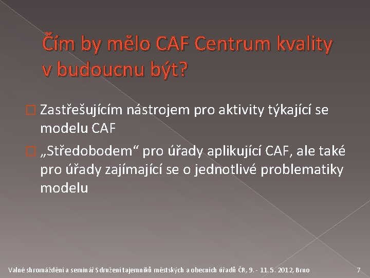 Čím by mělo CAF Centrum kvality v budoucnu být? � Zastřešujícím nástrojem pro aktivity