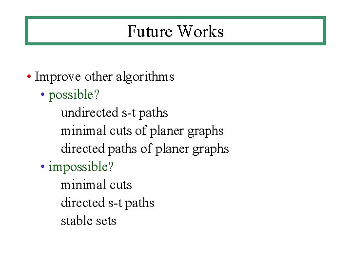 Future Works • Improve other algorithms • possible? undirected s-t paths minimal cuts of