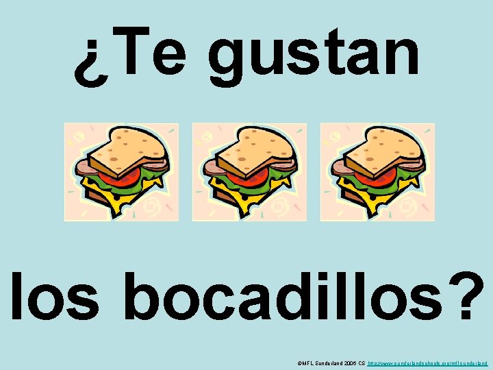 ¿Te gustan los bocadillos? ©MFL Sunderland 2006 CS http: //www. sunderlandschools. org/mfl-sunderland 