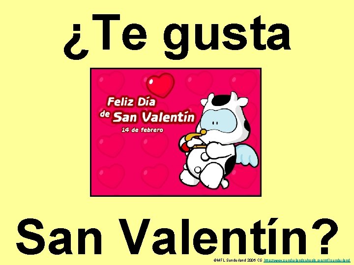 ¿Te gusta San Valentín? ©MFL Sunderland 2006 CS http: //www. sunderlandschools. org/mfl-sunderland 