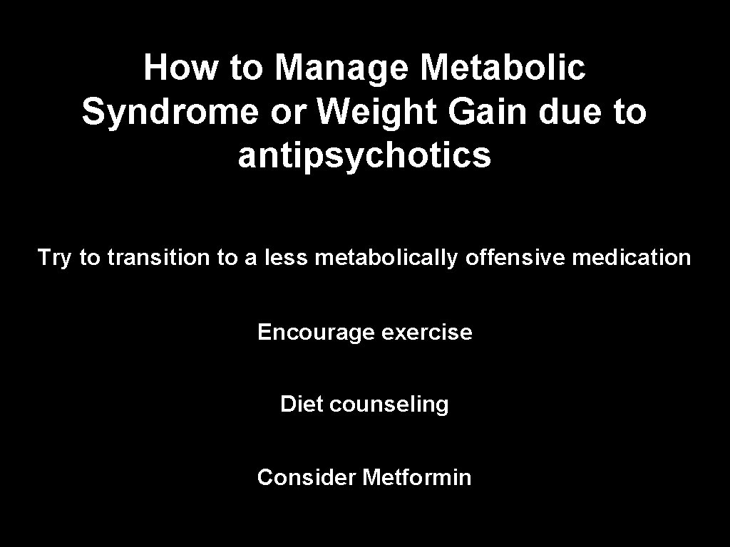 How to Manage Metabolic Syndrome or Weight Gain due to antipsychotics Try to transition