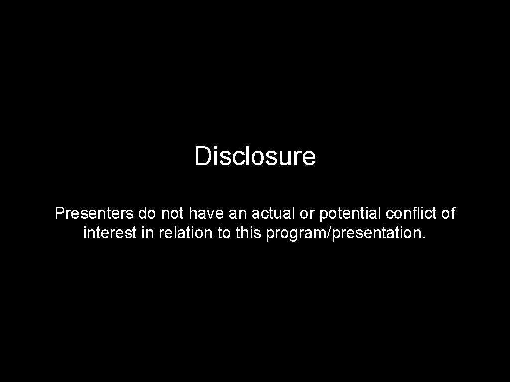 Disclosure Presenters do not have an actual or potential conflict of interest in relation