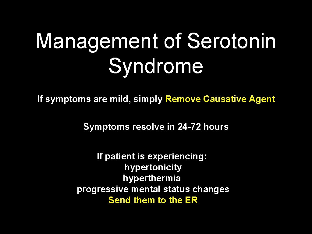 Management of Serotonin Syndrome If symptoms are mild, simply Remove Causative Agent Symptoms resolve