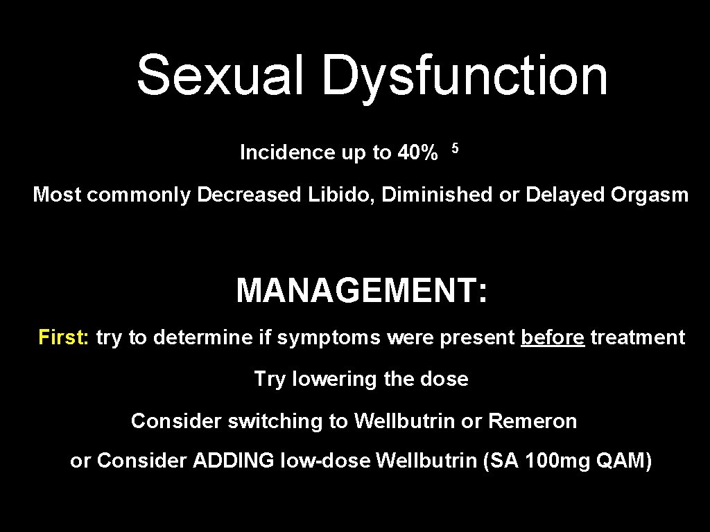 Sexual Dysfunction Incidence up to 40% 5 Most commonly Decreased Libido, Diminished or Delayed