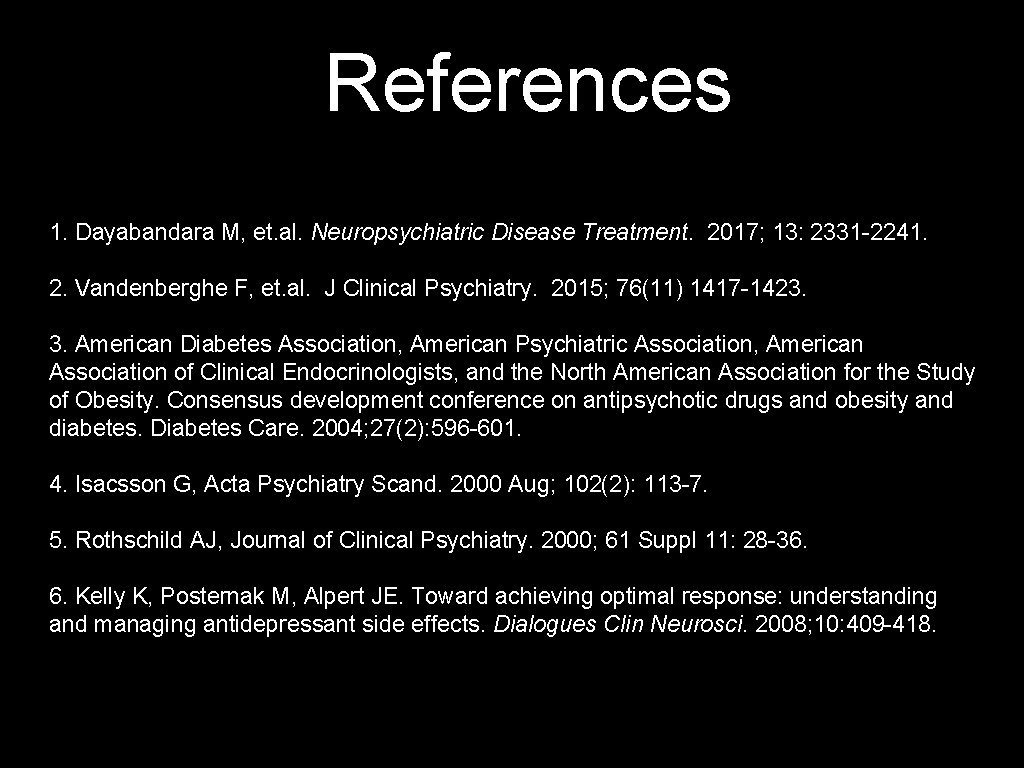 References 1. Dayabandara M, et. al. Neuropsychiatric Disease Treatment. 2017; 13: 2331 -2241. 2.