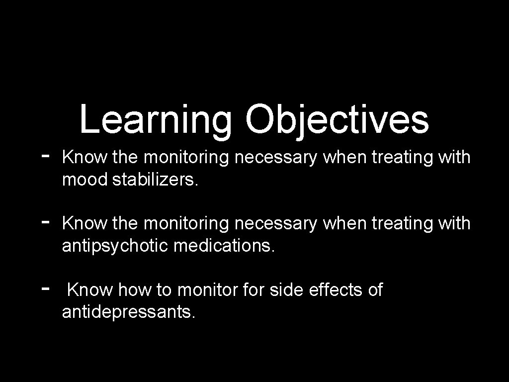 Learning Objectives - Know the monitoring necessary when treating with mood stabilizers. - Know
