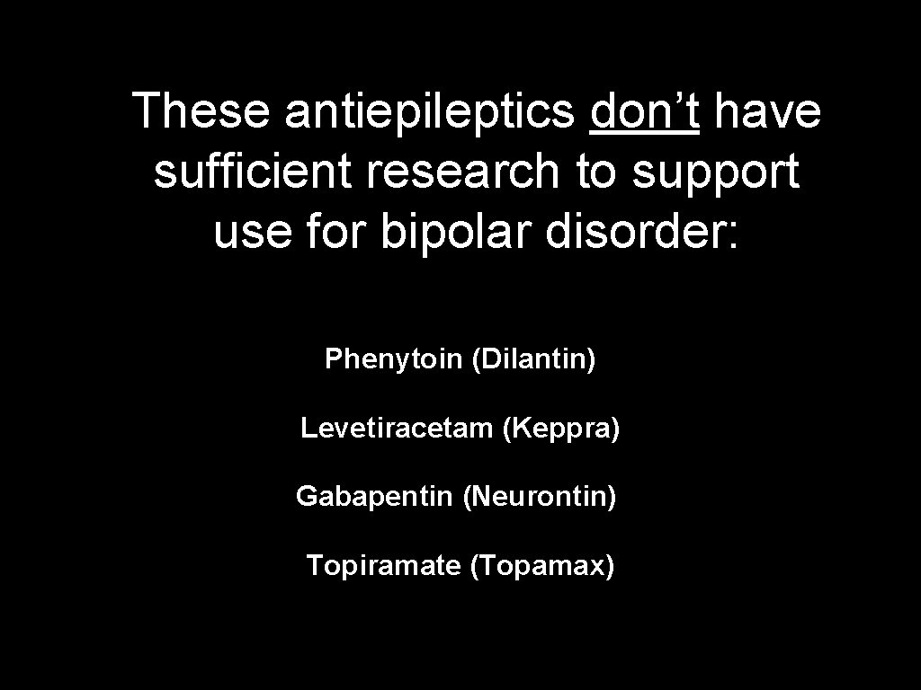 These antiepileptics don’t have sufficient research to support use for bipolar disorder: Phenytoin (Dilantin)