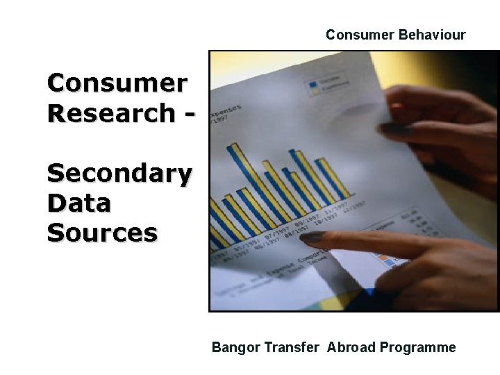 Consumer Behaviour Consumer Research Secondary Data Sources Bangor Transfer Abroad Programme 