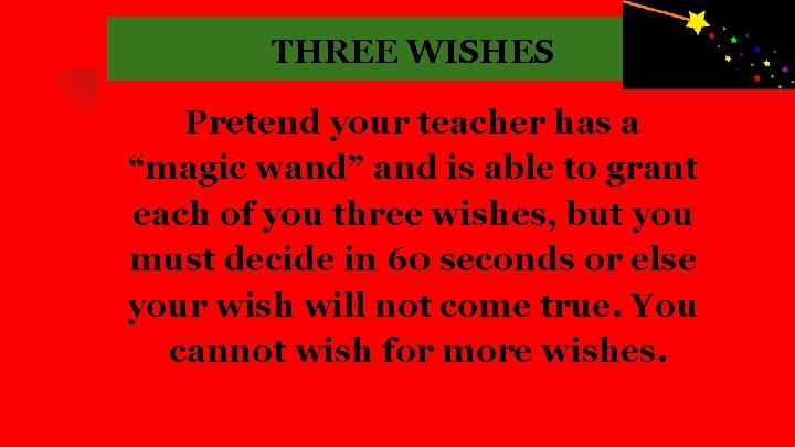 THREE WISHES Pretend your teacher has a “magic wand” and is able to grant