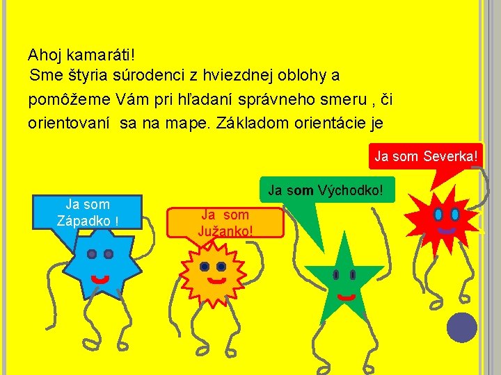 Ahoj kamaráti! Sme štyria súrodenci z hviezdnej oblohy a pomôžeme Vám pri hľadaní správneho