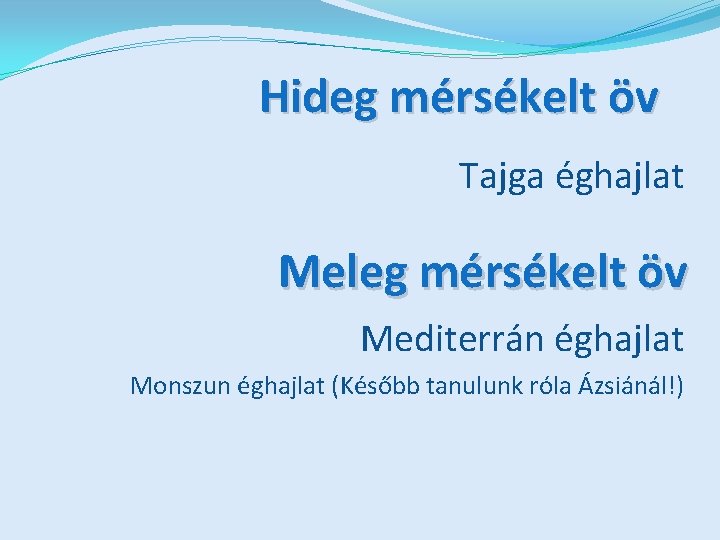 Hideg mérsékelt öv Tajga éghajlat Meleg mérsékelt öv Mediterrán éghajlat Monszun éghajlat (Később tanulunk