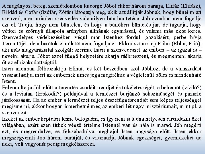 A magányos, beteg, szemétdombon kucorgó Jóbot ekkor három barátja, Elifáz (Elifász), Bildád és Cofár