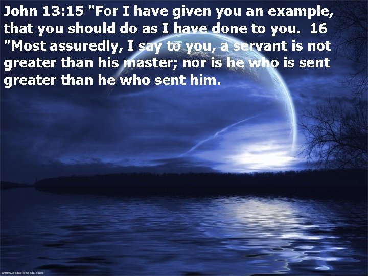 John 13: 15 "For I have given you an example, that you should do