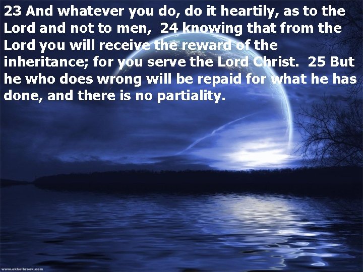 23 And whatever you do, do it heartily, as to the Lord and not