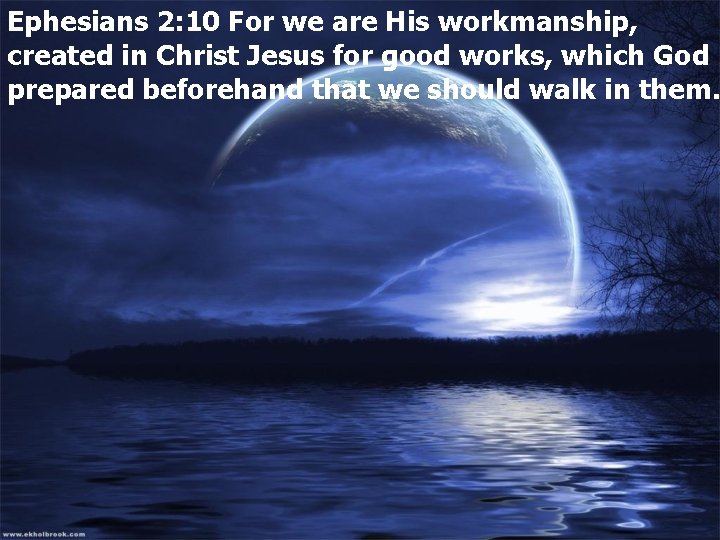 Ephesians 2: 10 For we are His workmanship, created in Christ Jesus for good