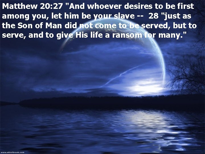 Matthew 20: 27 "And whoever desires to be first among you, let him be