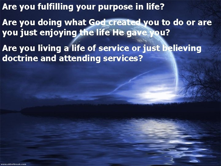 Are you fulfilling your purpose in life? Are you doing what God created you