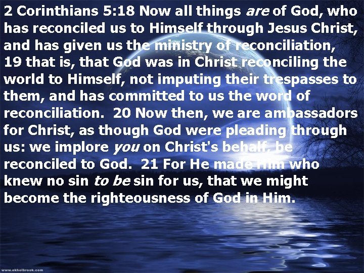 2 Corinthians 5: 18 Now all things are of God, who has reconciled us