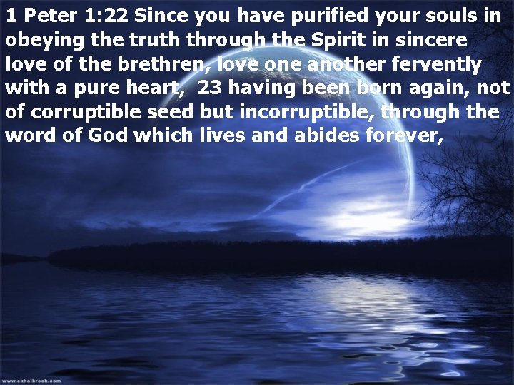 1 Peter 1: 22 Since you have purified your souls in obeying the truth