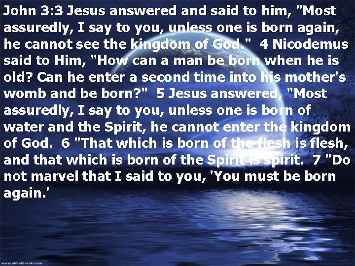 John 3: 3 Jesus answered and said to him, "Most assuredly, I say to