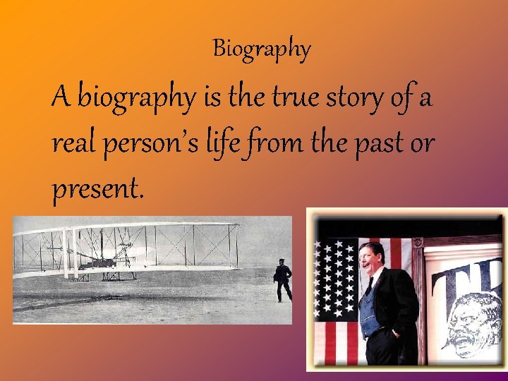 Biography A biography is the true story of a real person’s life from the