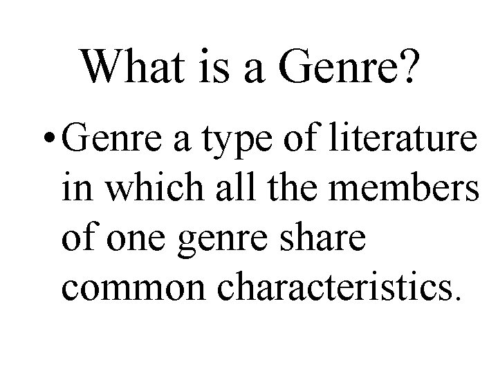 What is a Genre? • Genre a type of literature in which all the