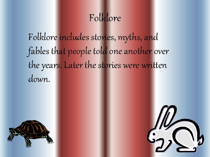 Folklore includes stories, myths, and fables that people told one another over the years.