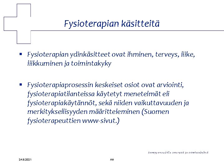 Fysioterapian käsitteitä § Fysioterapian ydinkäsitteet ovat ihminen, terveys, liike, liikkuminen ja toimintakyky § Fysioterapiaprosessin