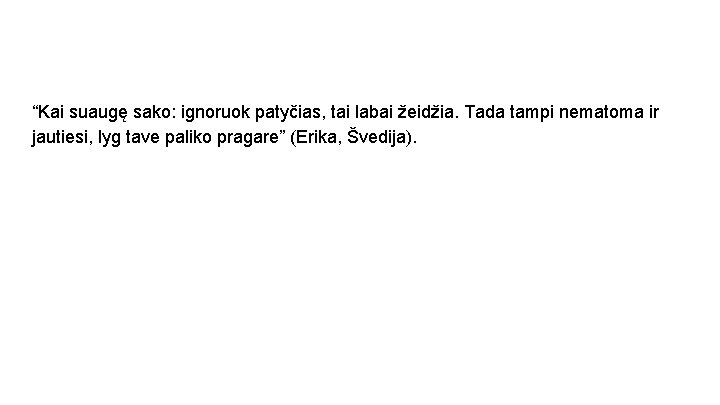 “Kai suaugę sako: ignoruok patyčias, tai labai žeidžia. Tada tampi nematoma ir jautiesi, lyg