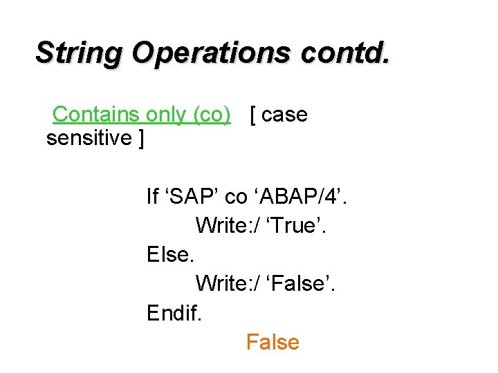 String Operations contd. Contains only (co) [ case sensitive ] If ‘SAP’ co ‘ABAP/4’.