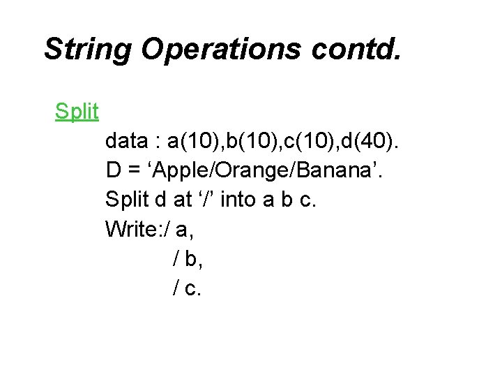 String Operations contd. Split data : a(10), b(10), c(10), d(40). D = ‘Apple/Orange/Banana’. Split